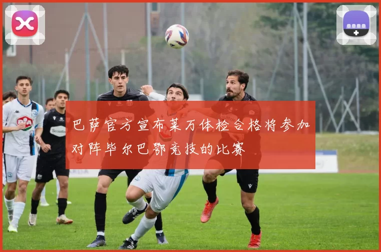 巴萨官方宣布莱万体检合格将参加对阵毕尔巴鄂竞技的比赛