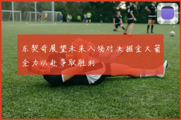 东契奇展望未来八场对决掘金火箭全力以赴争取胜利